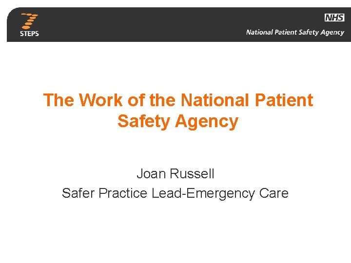 The Work of the National Patient Safety Agency Joan Russell Safer Practice Lead-Emergency Care