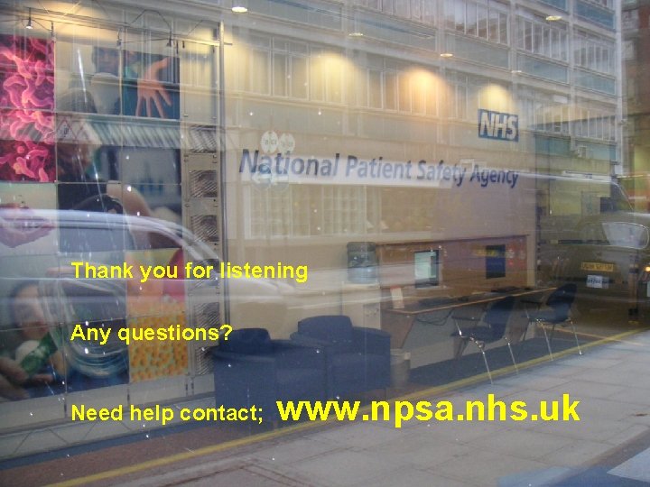 Thank you for listening Any questions? Need help contact; www. npsa. nhs. uk 