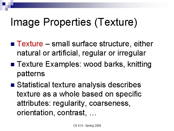 Image Properties (Texture) Texture – small surface structure, either natural or artificial, regular or