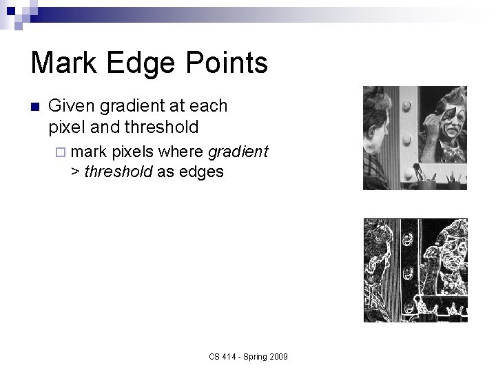 Mark Edge Points n Given gradient at each pixel and threshold ¨ mark pixels