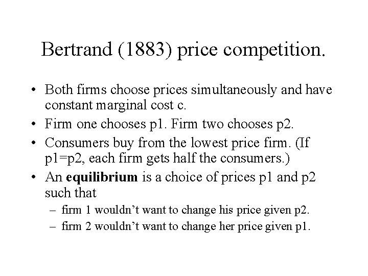 Bertrand (1883) price competition. • Both firms choose prices simultaneously and have constant marginal