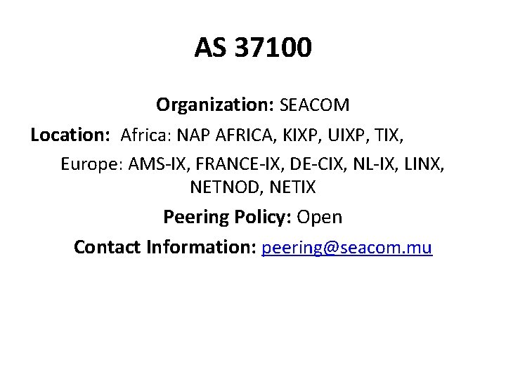 AS 37100 Organization: SEACOM Location: Africa: NAP AFRICA, KIXP, UIXP, TIX, Europe: AMS-IX, FRANCE-IX,