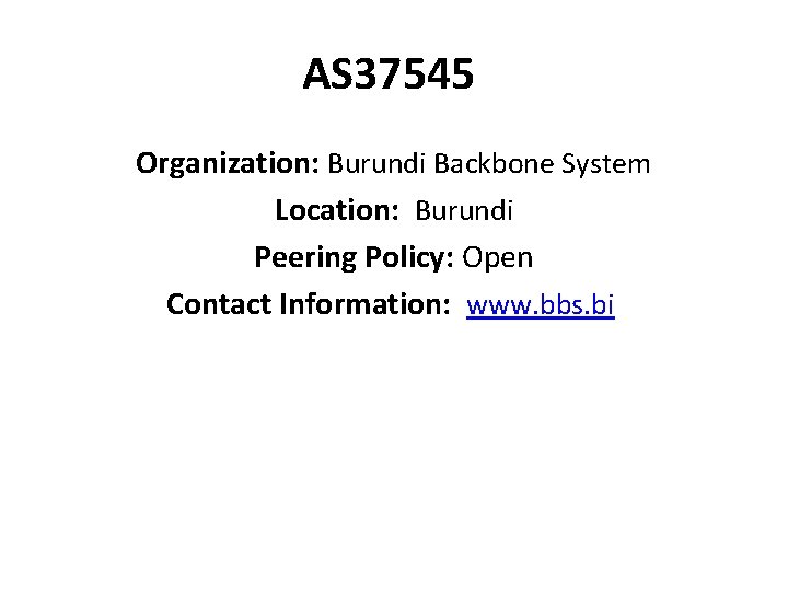 AS 37545 Organization: Burundi Backbone System Location: Burundi Peering Policy: Open Contact Information: www.