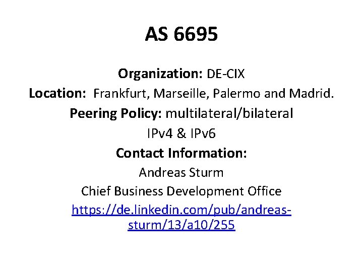 AS 6695 Organization: DE-CIX Location: Frankfurt, Marseille, Palermo and Madrid. Peering Policy: multilateral/bilateral IPv