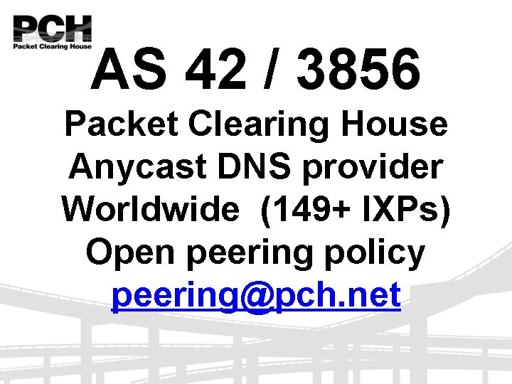 AS 42 / 3856 Packet Clearing House Anycast DNS provider Worldwide (149+ IXPs) Open