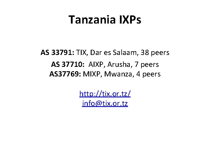 Tanzania IXPs AS 33791: TIX, Dar es Salaam, 38 peers AS 37710: AIXP, Arusha,