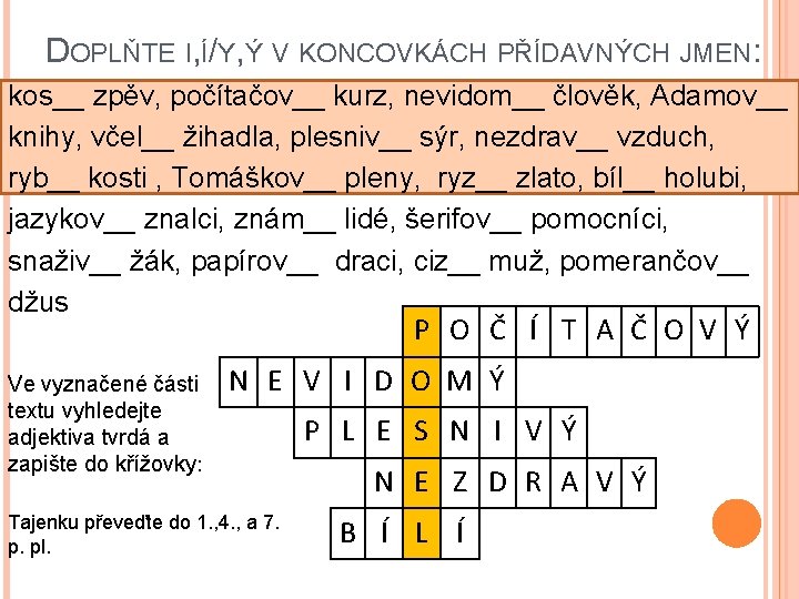 DOPLŇTE I, Í/Y, Ý V KONCOVKÁCH PŘÍDAVNÝCH JMEN: kos__ zpěv, počítačov__ kurz, nevidom__ člověk,