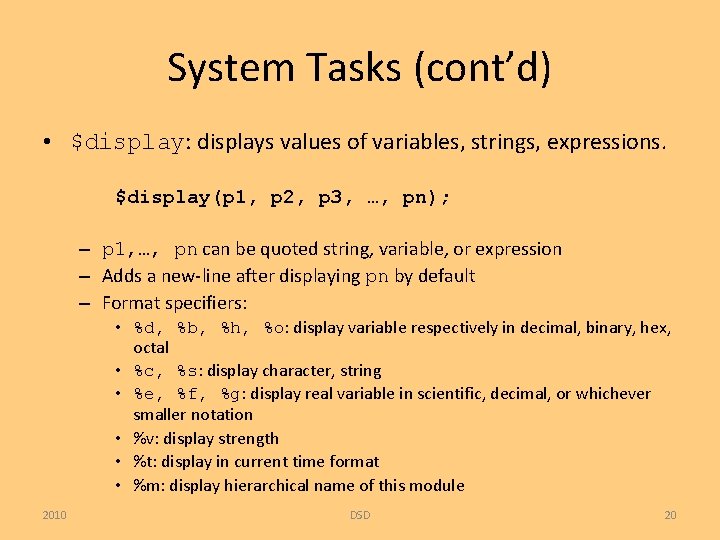 System Tasks (cont’d) • $display: displays values of variables, strings, expressions. $display(p 1, p