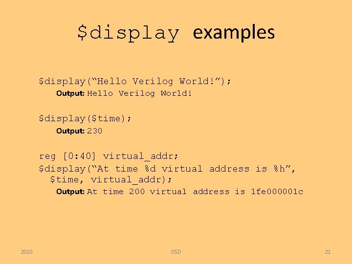 $display examples $display(“Hello Verilog World!”); Output: Hello Verilog World! $display($time); Output: 230 reg [0: