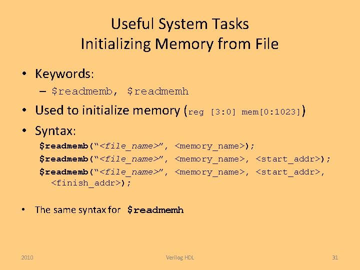 Useful System Tasks Initializing Memory from File • Keywords: – $readmemb, $readmemh • Used