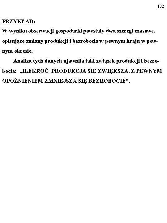 102 PRZYKŁAD: W wyniku obserwacji gospodarki powstały dwa szeregi czasowe, opisujące zmiany produkcji i 102 PRZYKŁAD: W wyniku obserwacji gospodarki powstały dwa szeregi czasowe, opisujące zmiany produkcji i