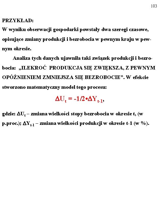 103 PRZYKŁAD: W wyniku obserwacji gospodarki powstały dwa szeregi czasowe, opisujące zmiany produkcji i