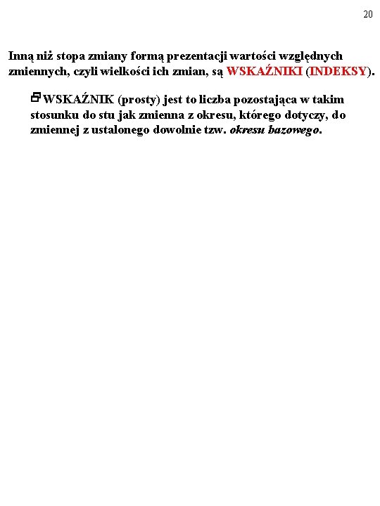 20 Inną niż stopa zmiany formą prezentacji wartości względnych zmiennych, czyli wielkości ich zmian,