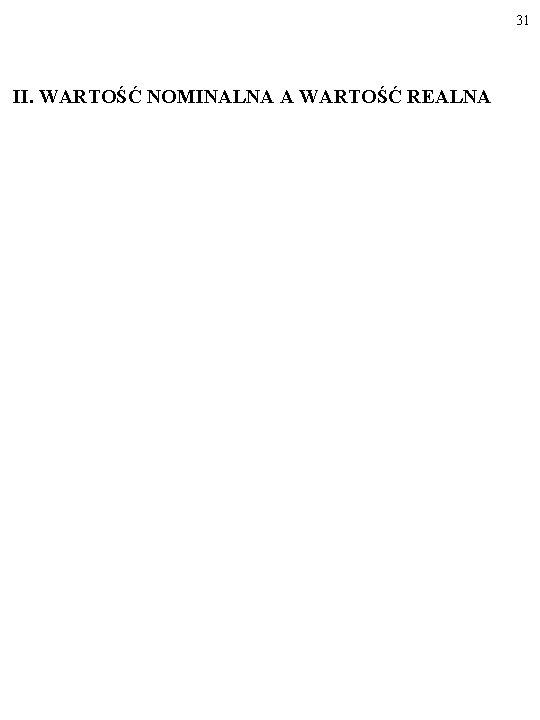 31 II. WARTOŚĆ NOMINALNA A WARTOŚĆ REALNA 31 II. WARTOŚĆ NOMINALNA A WARTOŚĆ REALNA