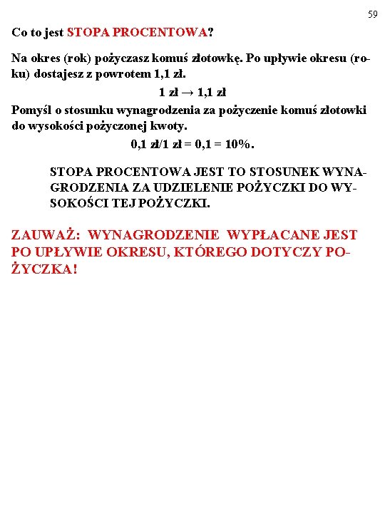 59 Co to jest STOPA PROCENTOWA? Na okres (rok) pożyczasz komuś złotowkę. Po upływie