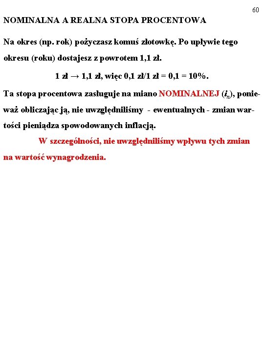 60 NOMINALNA A REALNA STOPA PROCENTOWA Na okres (np. rok) pożyczasz komuś złotowkę. Po