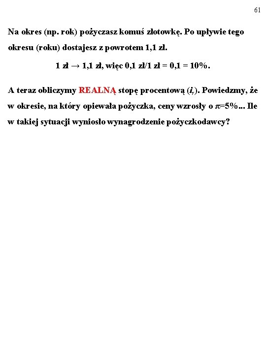 61 Na okres (np. rok) pożyczasz komuś złotowkę. Po upływie tego okresu (roku) dostajesz