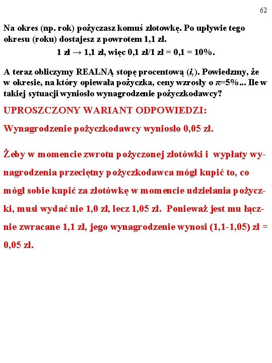 62 Na okres (np. rok) pożyczasz komuś złotowkę. Po upływie tego okresu (roku) dostajesz