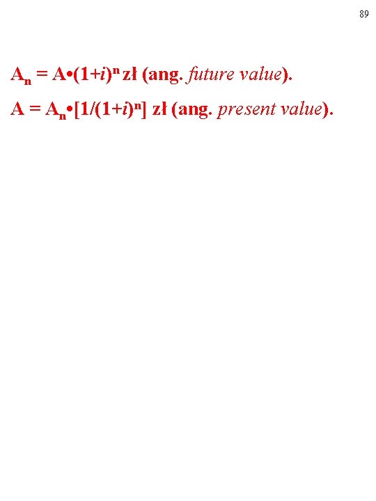 89 An = A • (1+i)n zł (ang. future value). A = An •