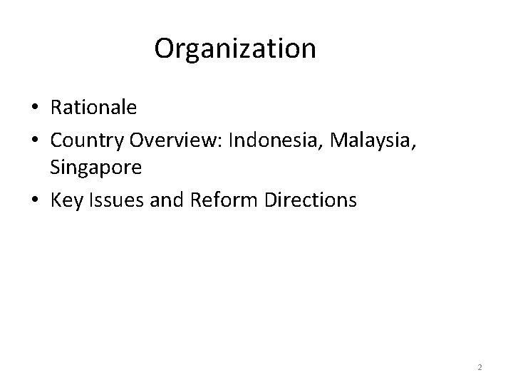 Organization • Rationale • Country Overview: Indonesia, Malaysia, Singapore • Key Issues and Reform