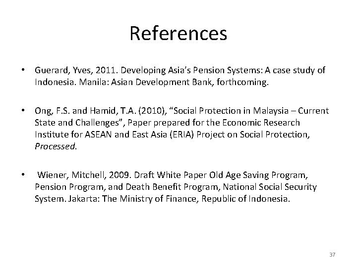 References • Guerard, Yves, 2011. Developing Asia’s Pension Systems: A case study of Indonesia.