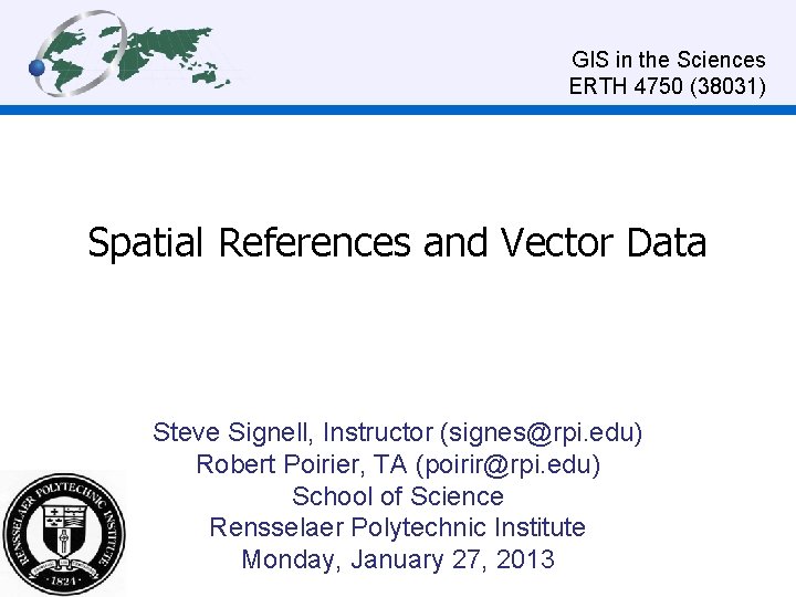  GIS in the Sciences ERTH 4750 (38031) Spatial References and Vector Data Steve
