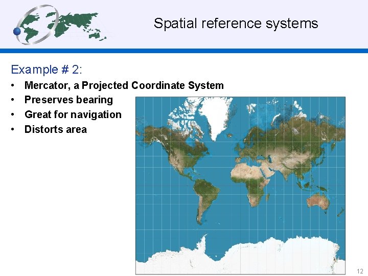  Spatial reference systems Example # 2: • • Mercator, a Projected Coordinate System