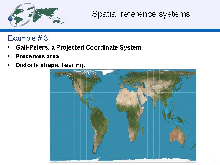  Spatial reference systems Example # 3: • Gall-Peters, a Projected Coordinate System •