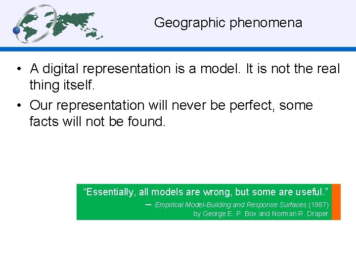  Geographic phenomena • A digital representation is a model. It is not the