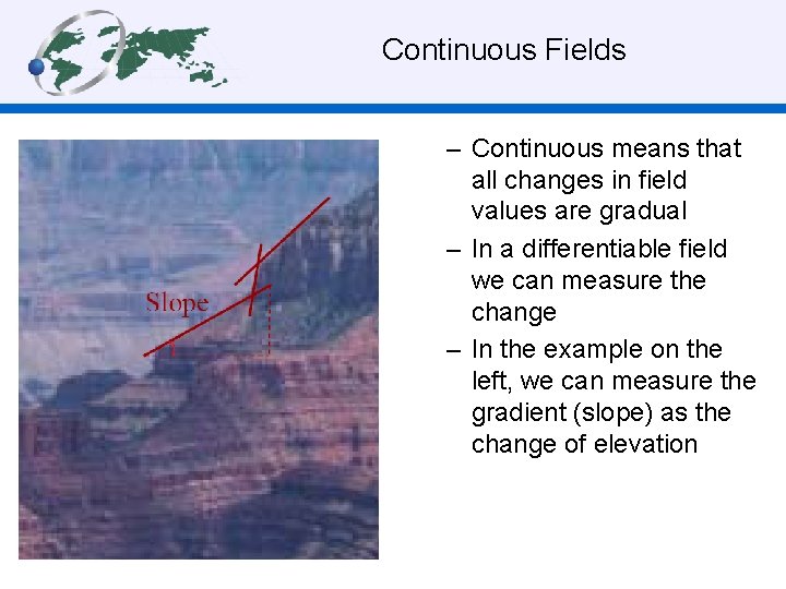  Continuous Fields – Continuous means that all changes in field values are gradual