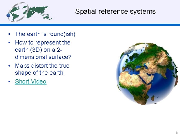  Spatial reference systems • The earth is round(ish) • How to represent the