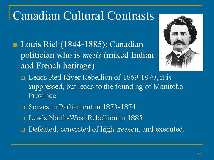 Canadian Cultural Contrasts n Louis Riel (1844 -1885): Canadian politician who is métis (mixed