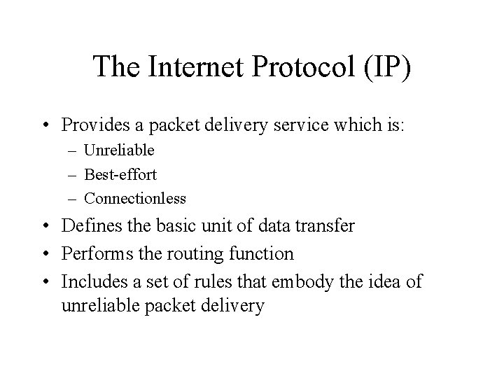 The Internet Protocol (IP) • Provides a packet delivery service which is: – Unreliable