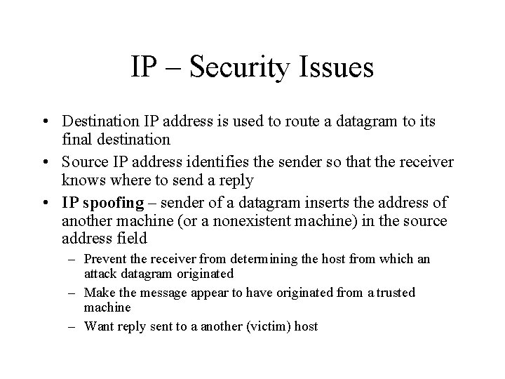 IP – Security Issues • Destination IP address is used to route a datagram