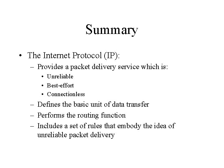 Summary • The Internet Protocol (IP): – Provides a packet delivery service which is: