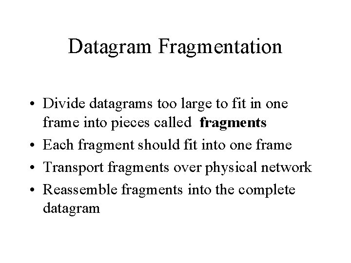 Datagram Fragmentation • Divide datagrams too large to fit in one frame into pieces