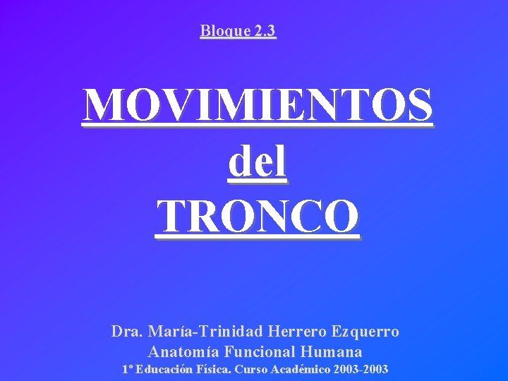 Bloque 2. 3 MOVIMIENTOS del TRONCO Dra. María-Trinidad Herrero Ezquerro Anatomía Funcional Humana 1º