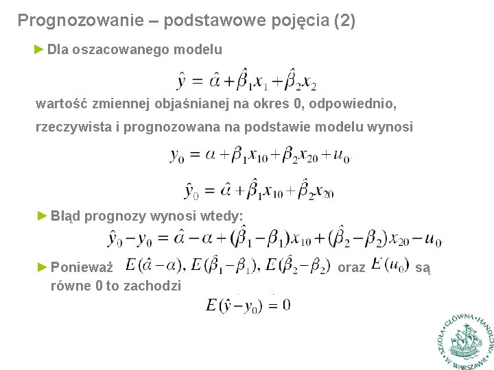 Prognozowanie – podstawowe pojęcia (2) ► Dla oszacowanego modelu wartość zmiennej objaśnianej na okres Prognozowanie – podstawowe pojęcia (2) ► Dla oszacowanego modelu wartość zmiennej objaśnianej na okres