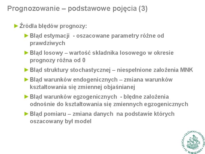 Prognozowanie – podstawowe pojęcia (3) ► Źródła błędów prognozy: ► Błąd estymacji - oszacowane Prognozowanie – podstawowe pojęcia (3) ► Źródła błędów prognozy: ► Błąd estymacji - oszacowane