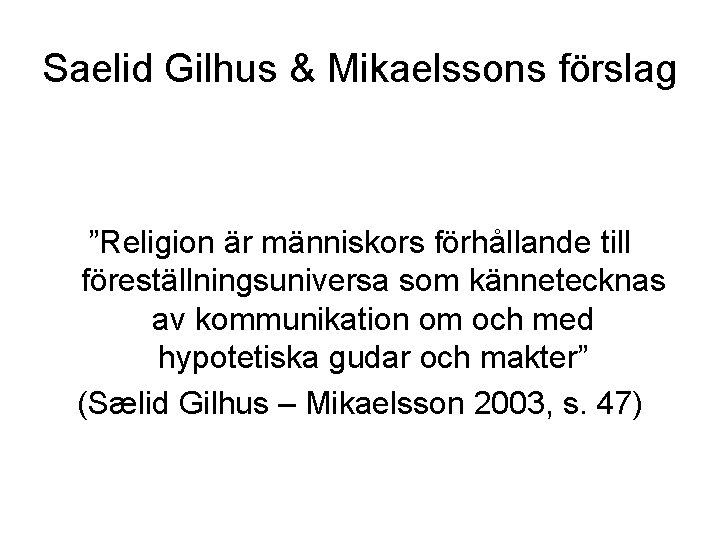 Saelid Gilhus & Mikaelssons förslag ”Religion är människors förhållande till föreställningsuniversa som kännetecknas av