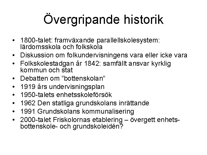 Övergripande historik • 1800 -talet: framväxande parallellskolesystem: lärdomsskola och folkskola • Diskussion om folkundervisningens