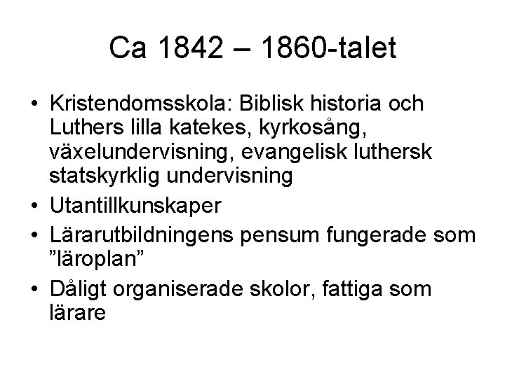 Ca 1842 – 1860 -talet • Kristendomsskola: Biblisk historia och Luthers lilla katekes, kyrkosång,