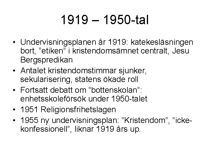 1919 – 1950 -tal • Undervisningsplanen år 1919: katekesläsningen bort, ”etiken” i kristendomsämnet centralt,