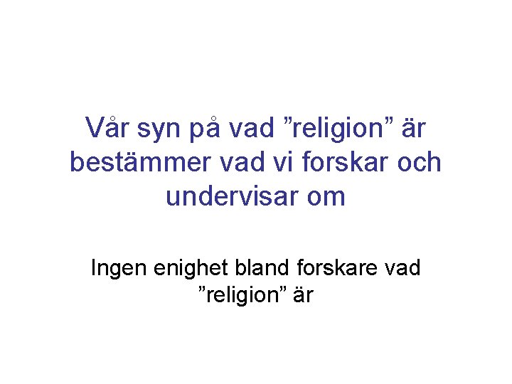 Vår syn på vad ”religion” är bestämmer vad vi forskar och undervisar om Ingen