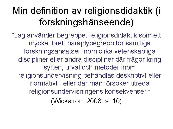 Min definition av religionsdidaktik (i forskningshänseende) ”Jag använder begreppet religionsdidaktik som ett mycket brett