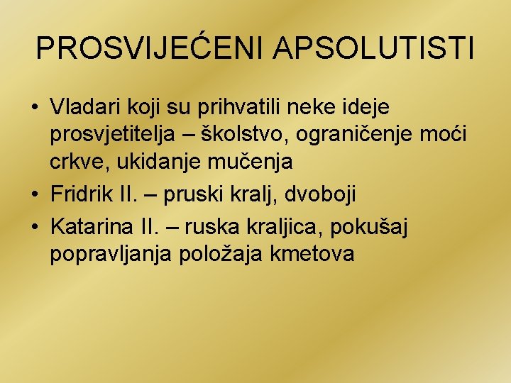PROSVIJEĆENI APSOLUTISTI • Vladari koji su prihvatili neke ideje prosvjetitelja – školstvo, ograničenje moći