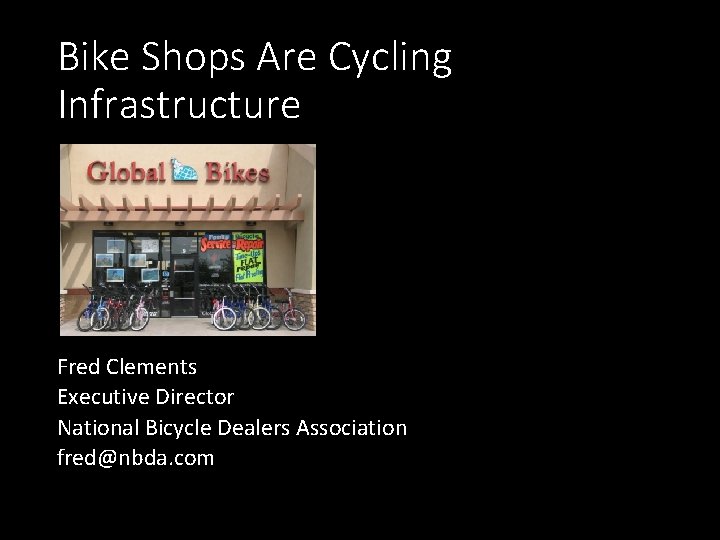 Bike Shops Are Cycling Infrastructure Fred Clements Executive Director National Bicycle Dealers Association fred@nbda.