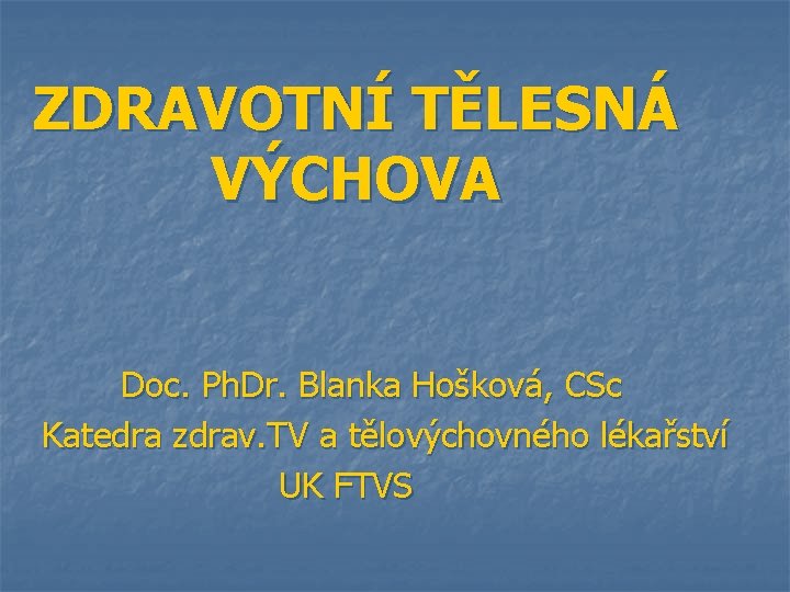 ZDRAVOTNÍ TĚLESNÁ VÝCHOVA Doc. Ph. Dr. Blanka Hošková, CSc Katedra zdrav. TV a tělovýchovného