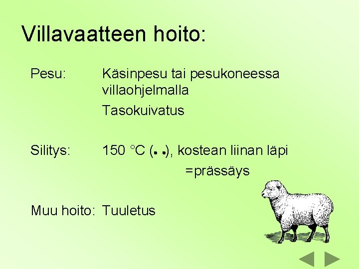 Villavaatteen hoito: Pesu: Käsinpesu tai pesukoneessa villaohjelmalla Tasokuivatus Silitys: 150 °C ( ), kostean