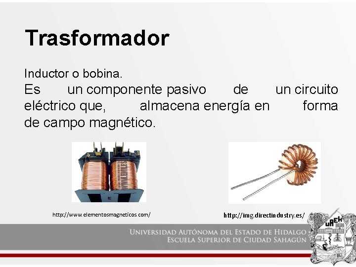 Trasformador Inductor o bobina. Es un componente pasivo de un circuito eléctrico que, almacena